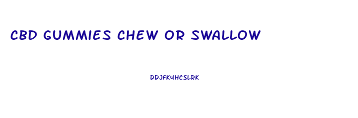 Cbd Gummies Chew Or Swallow