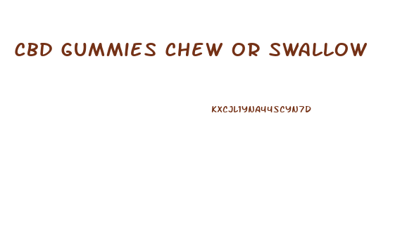 Cbd Gummies Chew Or Swallow