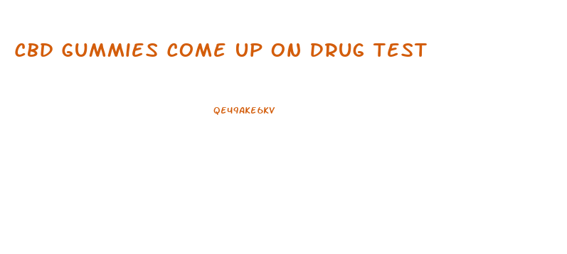 Cbd Gummies Come Up On Drug Test