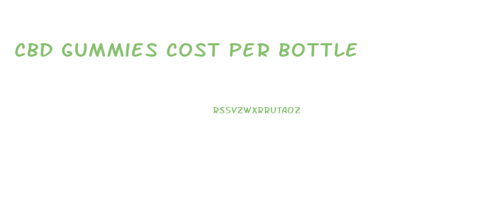Cbd Gummies Cost Per Bottle