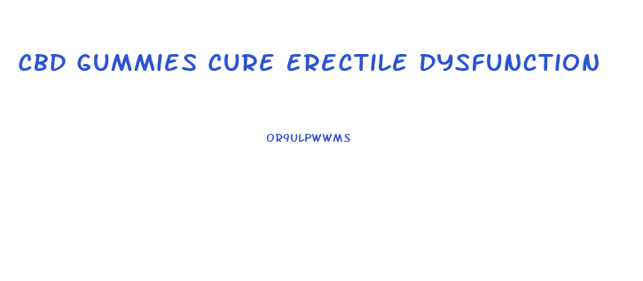 Cbd Gummies Cure Erectile Dysfunction