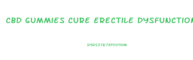 Cbd Gummies Cure Erectile Dysfunction