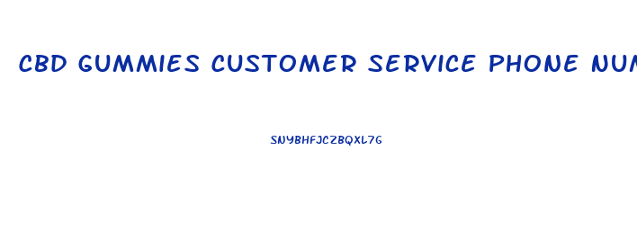 Cbd Gummies Customer Service Phone Number