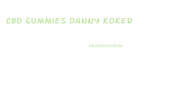 Cbd Gummies Danny Koker