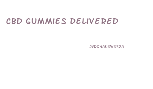 Cbd Gummies Delivered
