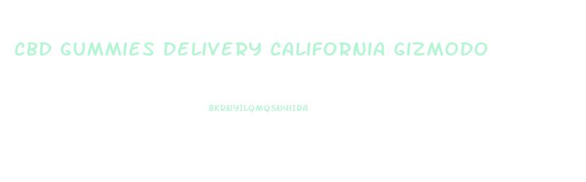 Cbd Gummies Delivery California Gizmodo