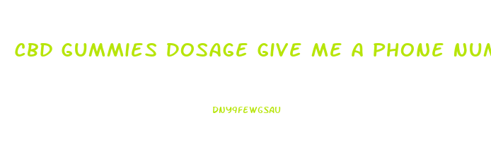 Cbd Gummies Dosage Give Me A Phone Number