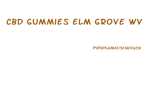 Cbd Gummies Elm Grove Wv
