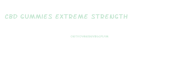 Cbd Gummies Extreme Strength