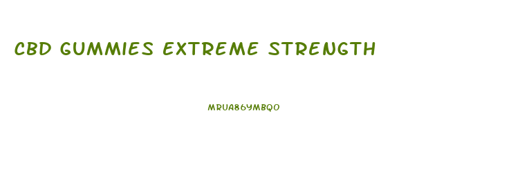 Cbd Gummies Extreme Strength