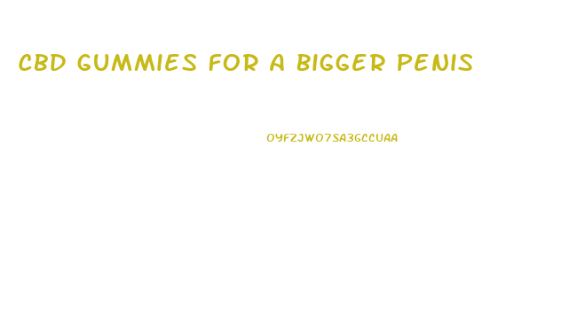 Cbd Gummies For A Bigger Penis