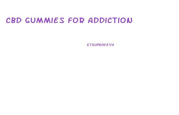 Cbd Gummies For Addiction