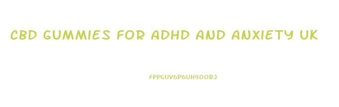 Cbd Gummies For Adhd And Anxiety Uk