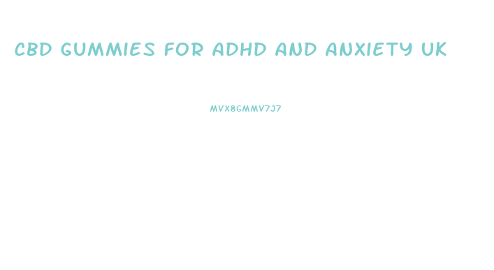 Cbd Gummies For Adhd And Anxiety Uk