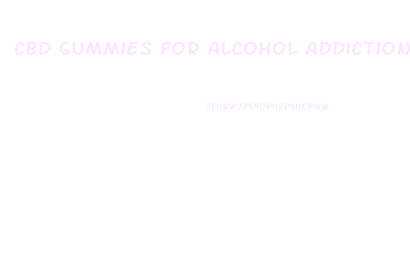 Cbd Gummies For Alcohol Addiction