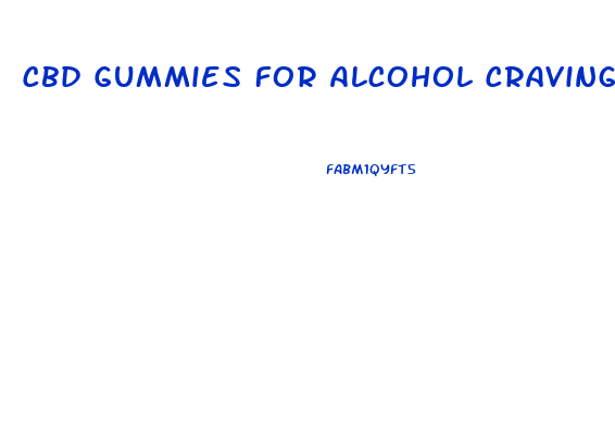 Cbd Gummies For Alcohol Craving
