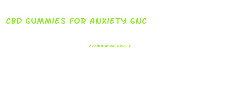 Cbd Gummies For Anxiety Gnc