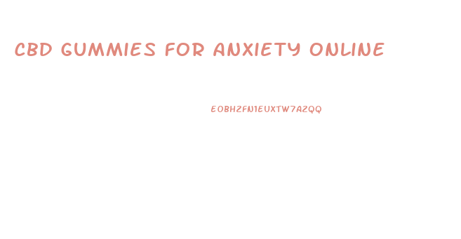 Cbd Gummies For Anxiety Online