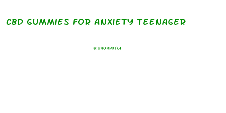 Cbd Gummies For Anxiety Teenager