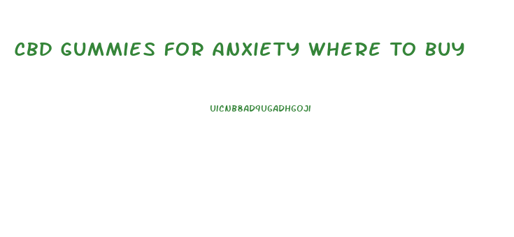 Cbd Gummies For Anxiety Where To Buy