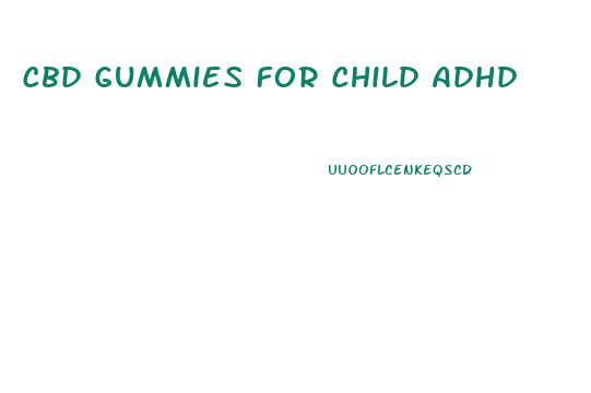 Cbd Gummies For Child Adhd