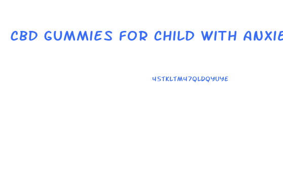 Cbd Gummies For Child With Anxiety