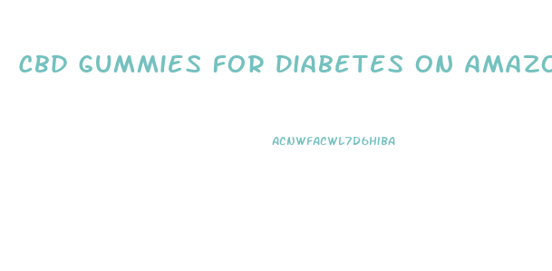 Cbd Gummies For Diabetes On Amazon