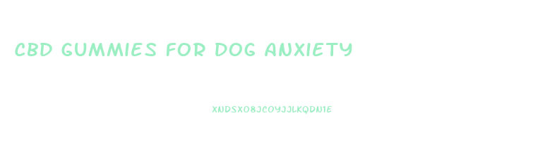 Cbd Gummies For Dog Anxiety