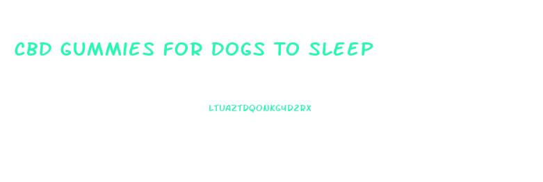 Cbd Gummies For Dogs To Sleep