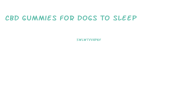 Cbd Gummies For Dogs To Sleep