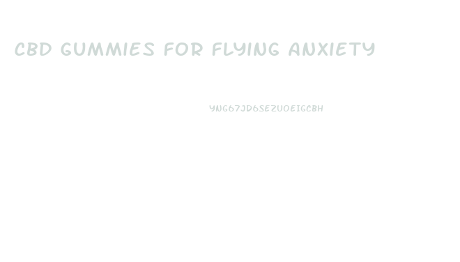 Cbd Gummies For Flying Anxiety