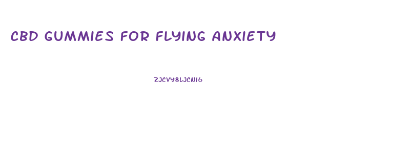 Cbd Gummies For Flying Anxiety