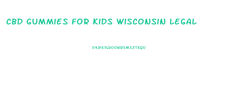 Cbd Gummies For Kids Wisconsin Legal