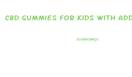 Cbd Gummies For Kids With Add Adhd Autism