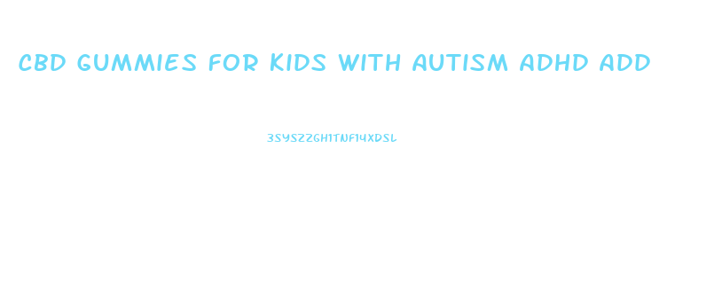 Cbd Gummies For Kids With Autism Adhd Add