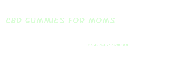 Cbd Gummies For Moms