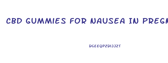 Cbd Gummies For Nausea In Pregnancy