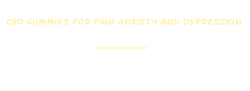 Cbd Gummies For Pain Anxiety And Depression