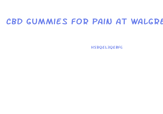 Cbd Gummies For Pain At Walgreens