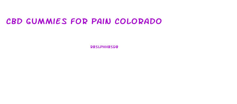 Cbd Gummies For Pain Colorado