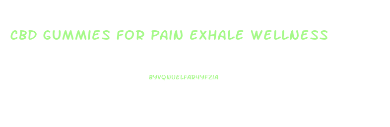 Cbd Gummies For Pain Exhale Wellness