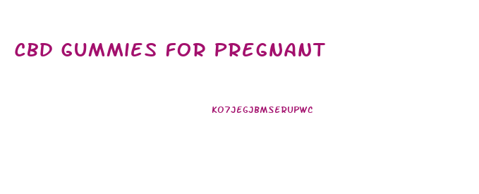 Cbd Gummies For Pregnant