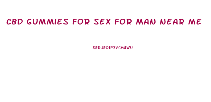 Cbd Gummies For Sex For Man Near Me