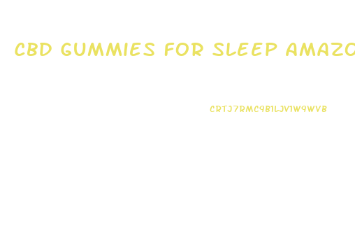 Cbd Gummies For Sleep Amazon