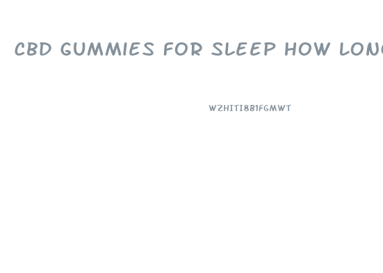 Cbd Gummies For Sleep How Long