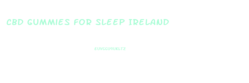 Cbd Gummies For Sleep Ireland