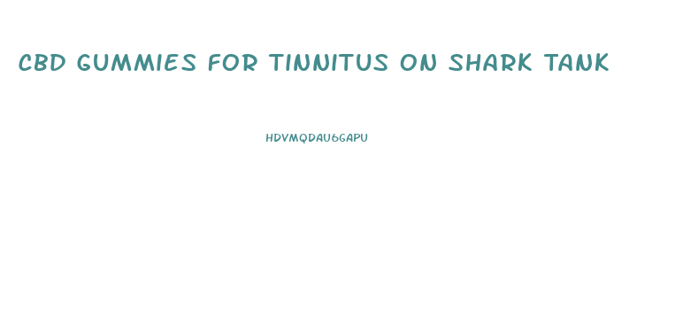 Cbd Gummies For Tinnitus On Shark Tank