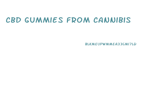 Cbd Gummies From Cannibis