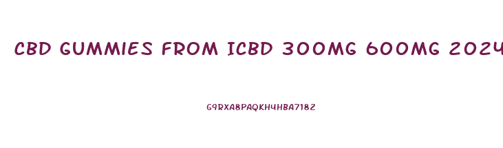 Cbd Gummies From Icbd 300mg 600mg 2024mg And 2024mg