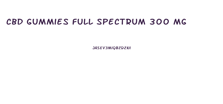 Cbd Gummies Full Spectrum 300 Mg